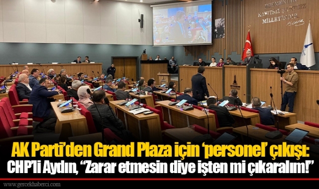 AK Parti’den Grand Plaza için ‘personel’ çıkışı:  CHP’li Aydın, “Zarar etmesin diye işten mi çıkaralım!”