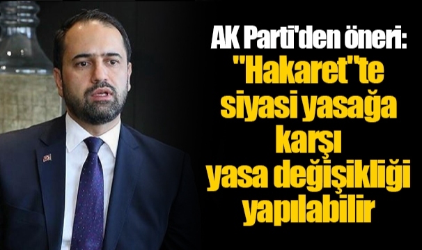 AK Parti'den öneri: "Hakaret"te siyasi yasağa karşı yasa değişikliği yapılabilir