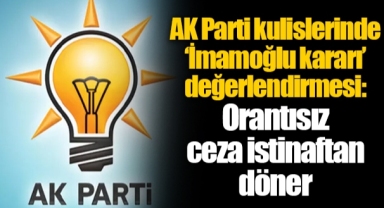 AK Parti kulislerinde ‘İmamoğlu kararı’ değerlendirmesi: Orantısız ceza istinaftan döner