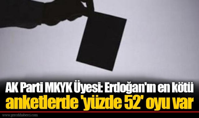 AK Parti MKYK Üyesi: Erdoğan'ın en kötü anketlerde 'yüzde 52' oyu var