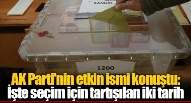 AK Parti'nin etkin ismi konuştu: İşte seçim için tartışılan iki tarih