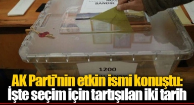 AK Parti'nin etkin ismi konuştu: İşte seçim için tartışılan iki tarih