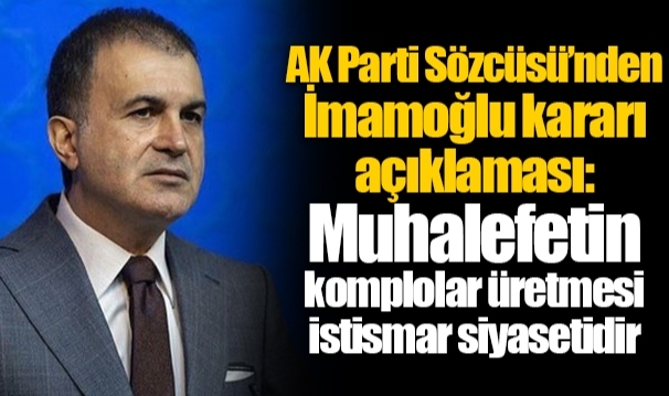 AK Parti Sözcüsü’nden İmamoğlu kararı açıklaması: Muhalefetin komplolar üretmesi istismar siyasetidir