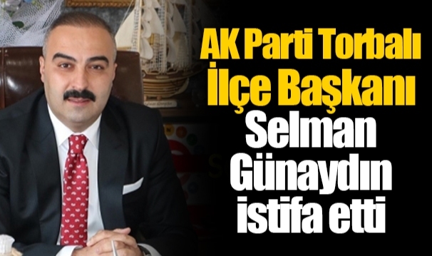 AK Parti Torbalı İlçe Başkanı Selman Günaydın istifa etti