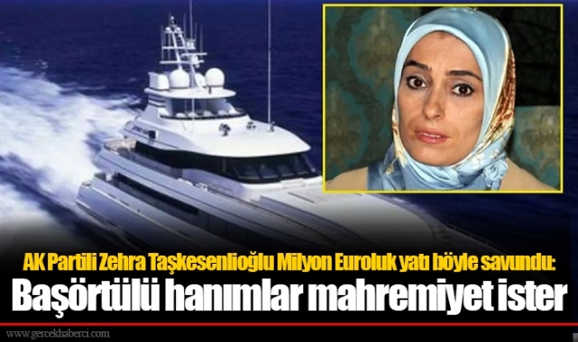 AK Partili Zehra Taşkesenlioğlu Milyon Euroluk yatı böyle savundu: Başörtülü hanımlar mahremiyet ister