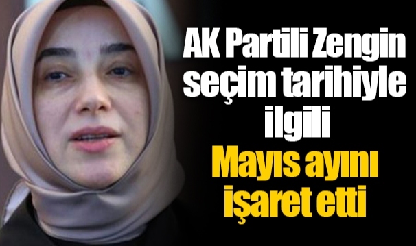 AK Partili Zengin seçim tarihiyle ilgili Mayıs ayını işaret etti