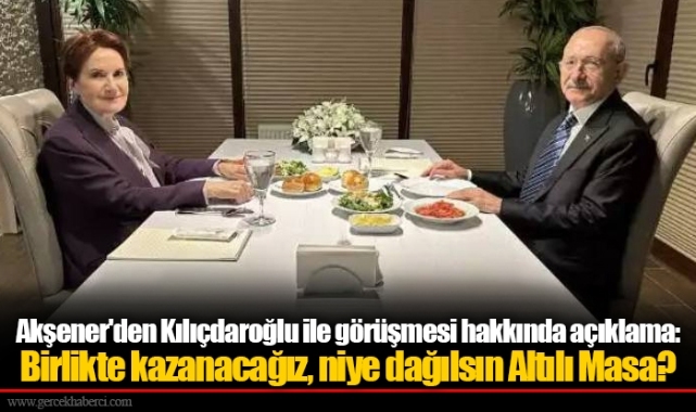 Akşener'den Kılıçdaroğlu ile görüşmesi hakkında açıklama: Birlikte kazanacağız, niye dağılsın Altılı Masa?