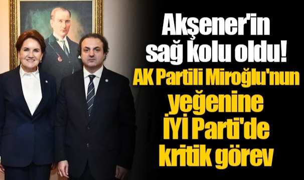 Akşener'in sağ kolu oldu! AK Partili Miroğlu'nun yeğenine İYİ Parti'de kritik görev