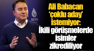 Ali Babacan ‘çoklu aday’ istemiyor: İkili görüşmelerde isimler zikrediliyor