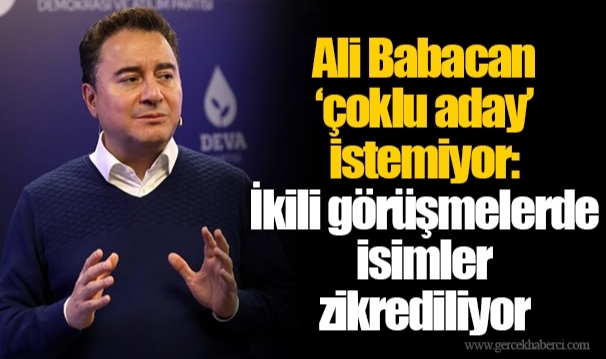 Ali Babacan ‘çoklu aday’ istemiyor: İkili görüşmelerde isimler zikrediliyor