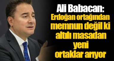 Ali Babacan: Erdoğan ortağından memnun değil ki altılı masadan yeni ortaklar arıyor