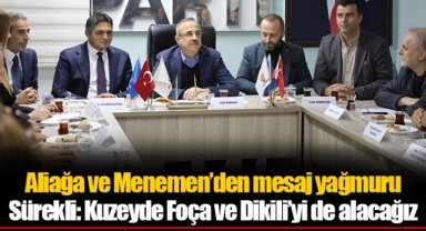 Aliağa ve Menemen’den mesaj yağmuru Sürekli: Kuzeyde Foça ve Dikili’yi de alacağız