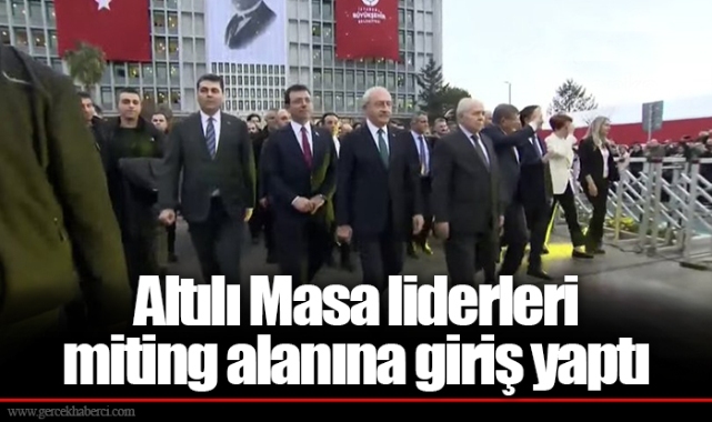 Altılı Masa liderleri miting alanına giriş yaptı