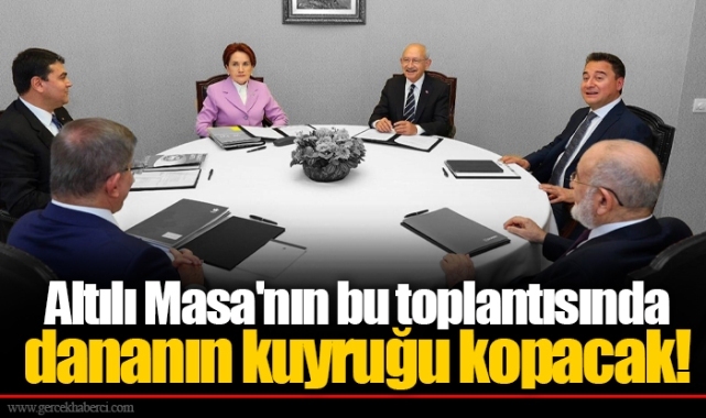 Altılı Masa'nın bu toplantısında dananın kuyruğu kopacak!