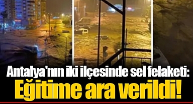 Antalya'nın iki ilçesinde sel felaketi: Eğitime ara verildi!