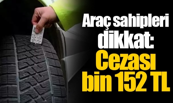 Araç sahipleri dikkat: Cezası bin 152 TL