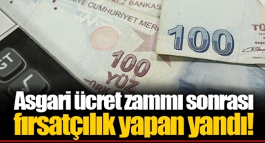 Asgari ücret zammı sonrası fırsatçılık yapan yandı!