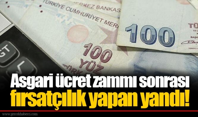 Asgari ücret zammı sonrası fırsatçılık yapan yandı!