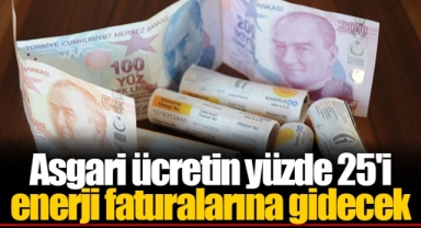 Asgari ücretin yüzde 25'i enerji faturalarına gidecek