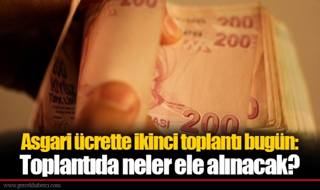 Asgari ücrette ikinci toplantı bugün: Toplantıda neler ele alınacak?