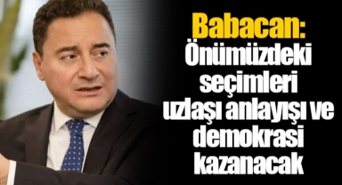 Babacan: Önümüzdeki seçimleri uzlaşı anlayışı ve demokrasi kazanacak