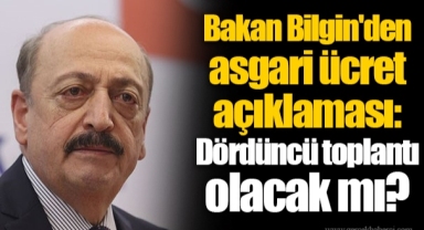 Bakan Bilgin'den asgari ücret açıklaması: Dördüncü toplantı olacak mı?