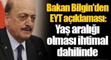 Bakan Bilgin'den EYT açıklaması: Yaş aralığı olması ihtimal dahilinde