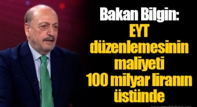 Bakan Bilgin: EYT düzenlemesinin maliyeti 100 milyar liranın üstünde