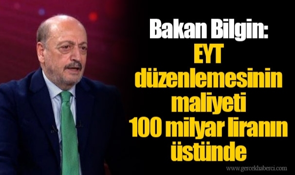 Bakan Bilgin: EYT düzenlemesinin maliyeti 100 milyar liranın üstünde