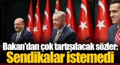 Bakan'dan çok tartışılacak sözler: Sendikalar istemedi