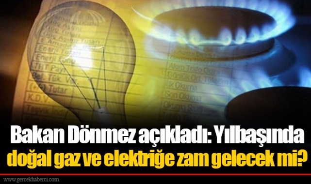 Bakan Dönmez açıkladı: Yılbaşında doğal gaz ve elektriğe zam gelecek mi?