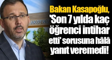 Bakan Kasapoğlu, 'Son 7 yılda kaç öğrenci intihar etti' sorusuna hâlâ yanıt veremedi!