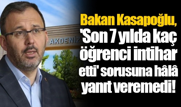 Bakan Kasapoğlu, 'Son 7 yılda kaç öğrenci intihar etti' sorusuna hâlâ yanıt veremedi!