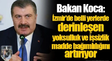 Bakan Koca: İzmir'de belli yerlerde derinleşen yoksulluk ve işsizlik madde bağımlılığını artırıyor
