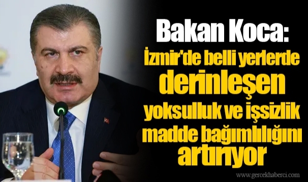 Bakan Koca: İzmir'de belli yerlerde derinleşen yoksulluk ve işsizlik madde bağımlılığını artırıyor