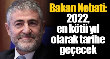 Bakan Nebati: 2022, en kötü yıl olarak tarihe geçecek