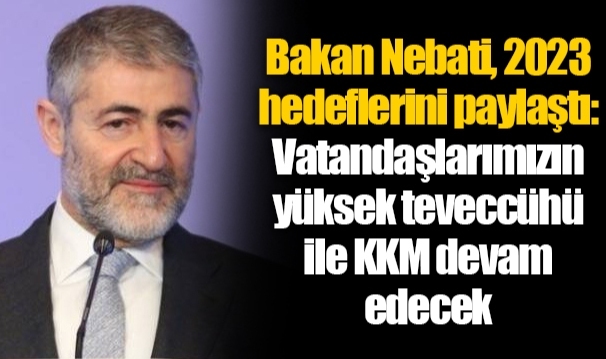 Bakan Nebati, 2023 hedeflerini paylaştı: Vatandaşlarımızın yüksek teveccühü ile KKM devam edecek