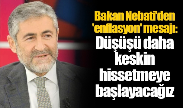 Bakan Nebati'den 'enflasyon' mesajı: Düşüşü daha keskin hissetmeye başlayacağız