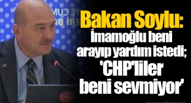 Bakan Soylu: İmamoğlu beni arayıp yardım istedi; 'CHP'liler beni sevmiyor'