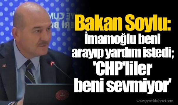 Bakan Soylu: İmamoğlu beni arayıp yardım istedi; 'CHP'liler beni sevmiyor'
