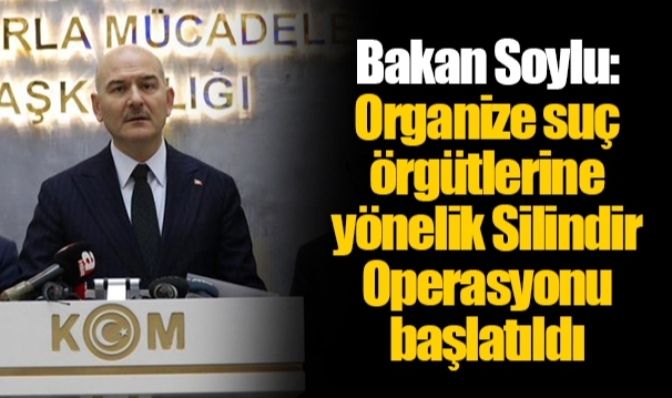 Bakan Soylu: Organize suç örgütlerine yönelik Silindir Operasyonu başlatıldı