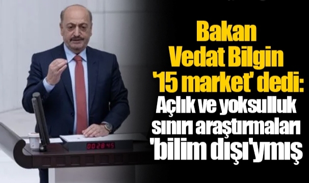 Bakan Vedat Bilgin '15 market' dedi: Açlık ve yoksulluk sınırı araştırmaları 'bilim dışı'ymış