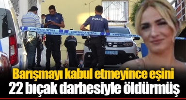 Barışmayı kabul etmeyince eşini 22 bıçak darbesiyle öldürmüş