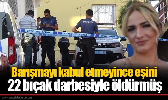 Barışmayı kabul etmeyince eşini 22 bıçak darbesiyle öldürmüş