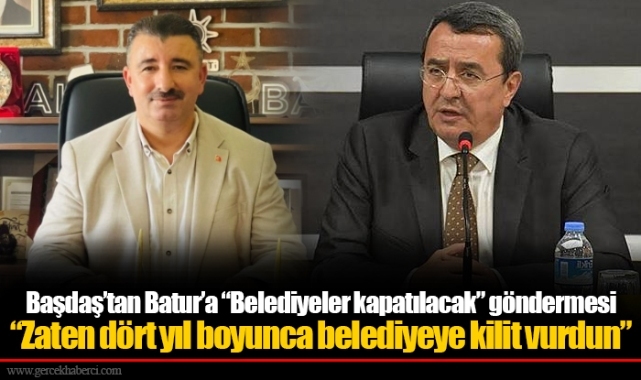 Başdaş’tan Batur’a “Belediyeler kapatılacak” göndermesi “Zaten dört yıl boyunca belediyeye kilit vurdun”