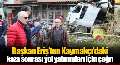 Başkan Eriş’ten Kaymakçı’daki kaza sonrası yol yatırımları için çağrı