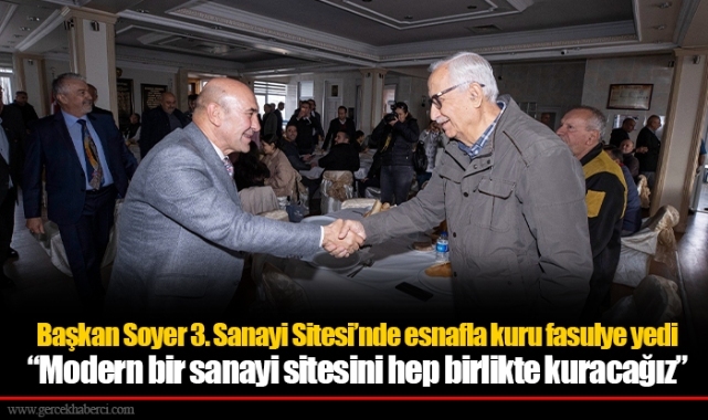 Başkan Soyer 3. Sanayi Sitesi’nde esnafla kuru fasulye yedi “Modern bir sanayi sitesini hep birlikte kuracağız”