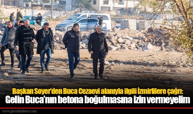 Başkan Soyer’den Buca Cezaevi alanıyla ilgili İzmirlilere çağrı: Gelin Buca’nın betona boğulmasına izin vermeyelim