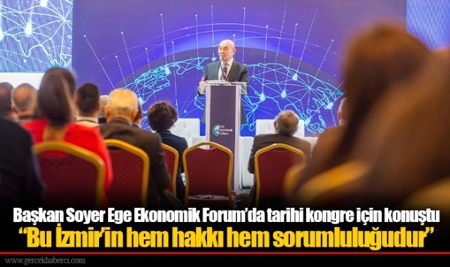 Başkan Soyer Ege Ekonomik Forum’da tarihi kongre için konuştu “Bu İzmir’in hem hakkı hem sorumluluğudur”