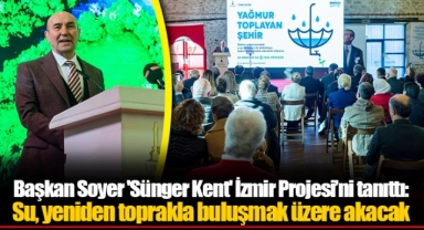 Başkan Soyer 'Sünger Kent' İzmir Projesi’ni tanıttı: Su, yeniden toprakla buluşmak üzere akacak